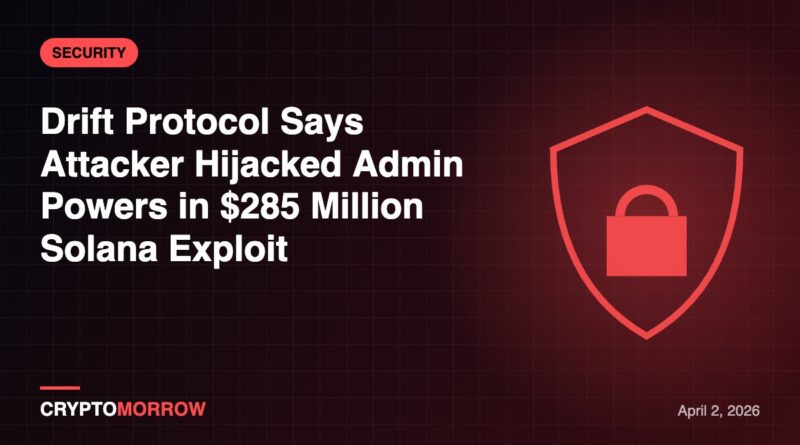 Drift Protocol Says Attacker Hijacked Admin Powers in $285 Million Solana Exploit