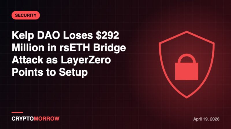 Kelp DAO Loses $292 Million in rsETH Bridge Attack as LayerZero Points to Setup