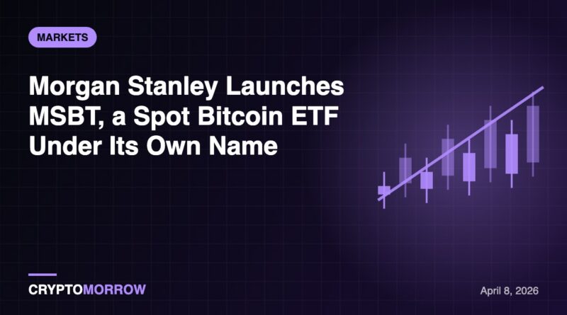 Morgan Stanley Launches MSBT, a Spot Bitcoin ETF Under Its Own Name